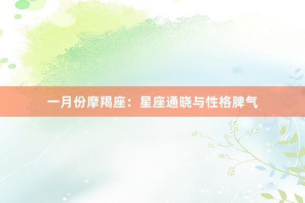 一月份摩羯座：星座通晓与性格脾气