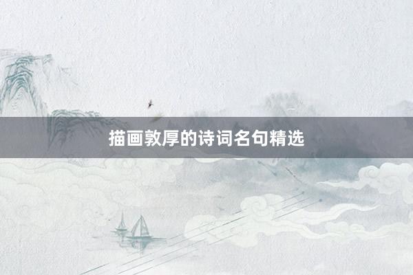 描画敦厚的诗词名句精选