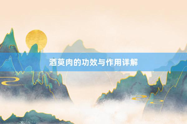 酒萸肉的功效与作用详解